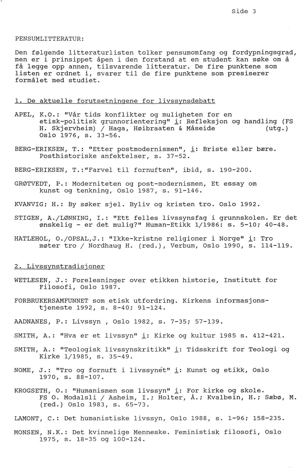 : "Vår tids konflikter og muligheten for en etisk-politisk grunnorientering" i: Refleksjon og handling (FS H. Skjervheim) / Haga, Høibraaten & Måseide (utg.) Oslo 1976, s. 33-56. BERG-ERIKSEN, T.