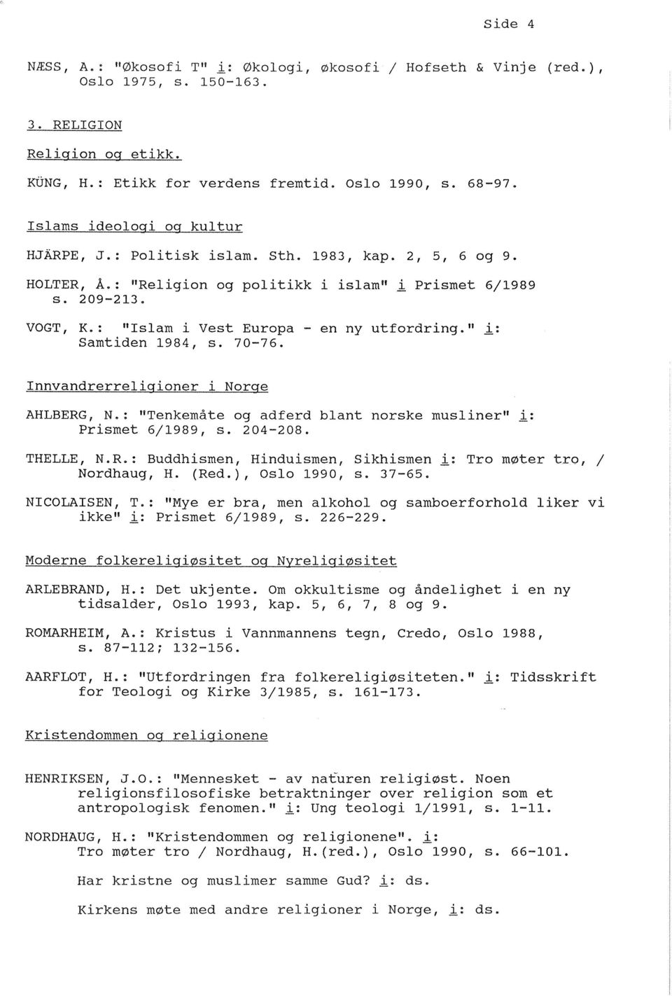 : "Islam i Vest Europa - en ny utfordring." 1: Samtiden 1984, s. 70-76. Innvandrerreligioner i Norge AHLBERG, Ne: "Tenkemåte og adferd blant norske musliner" 1= Prismet 6/1989, s. 204-208. THELLE, N.