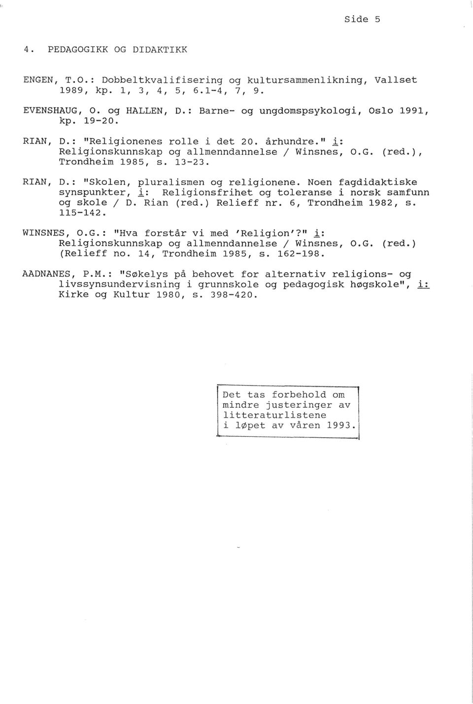 RIAN, D.: "Skolen, pluralismen og religionene. Noen fagdidaktiske synspunkter, i= Religionsfrihet og toleranse i norsk samfunn og skole / D. Rian (red.) Relieff nr. 6, Trondheim 1982, s. 115-142.