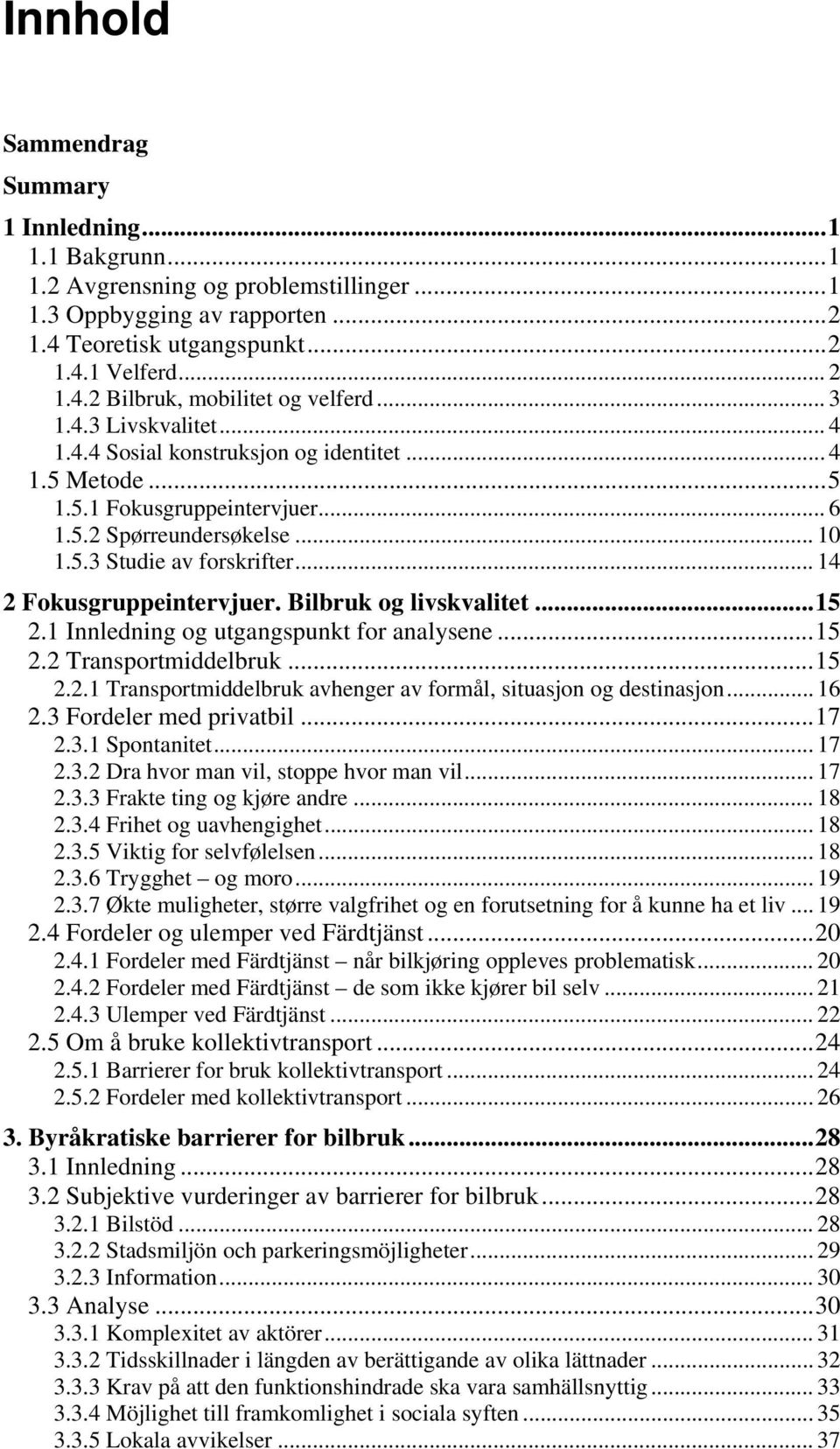 .. 14 2 Fokusgruppeintervjuer. Bilbruk og livskvalitet... 15 2.1 Innledning og utgangspunkt for analysene... 15 2.2 Transportmiddelbruk... 15 2.2.1 Transportmiddelbruk avhenger av formål, situasjon og destinasjon.