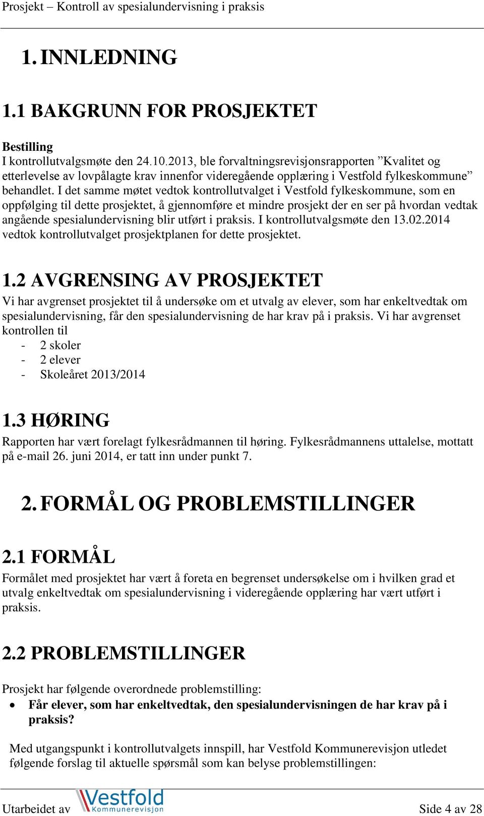 I det samme møtet vedtok kontrollutvalget i Vestfold fylkeskommune, som en oppfølging til dette prosjektet, å gjennomføre et mindre prosjekt der en ser på hvordan vedtak angående spesialundervisning