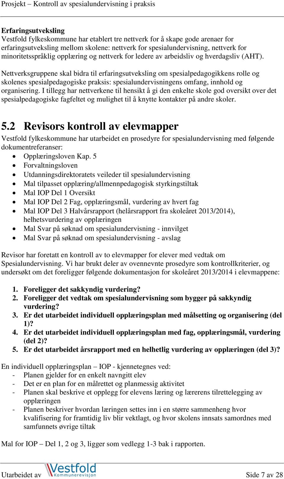 Nettverksgruppene skal bidra til erfaringsutveksling om spesialpedagogikkens rolle og skolenes spesialpedagogiske praksis: spesialundervisningens omfang, innhold og organisering.