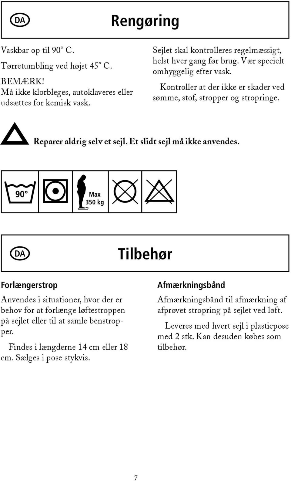 Reparer aldrig selv et sejl. Et slidt sejl må ikke anvendes.