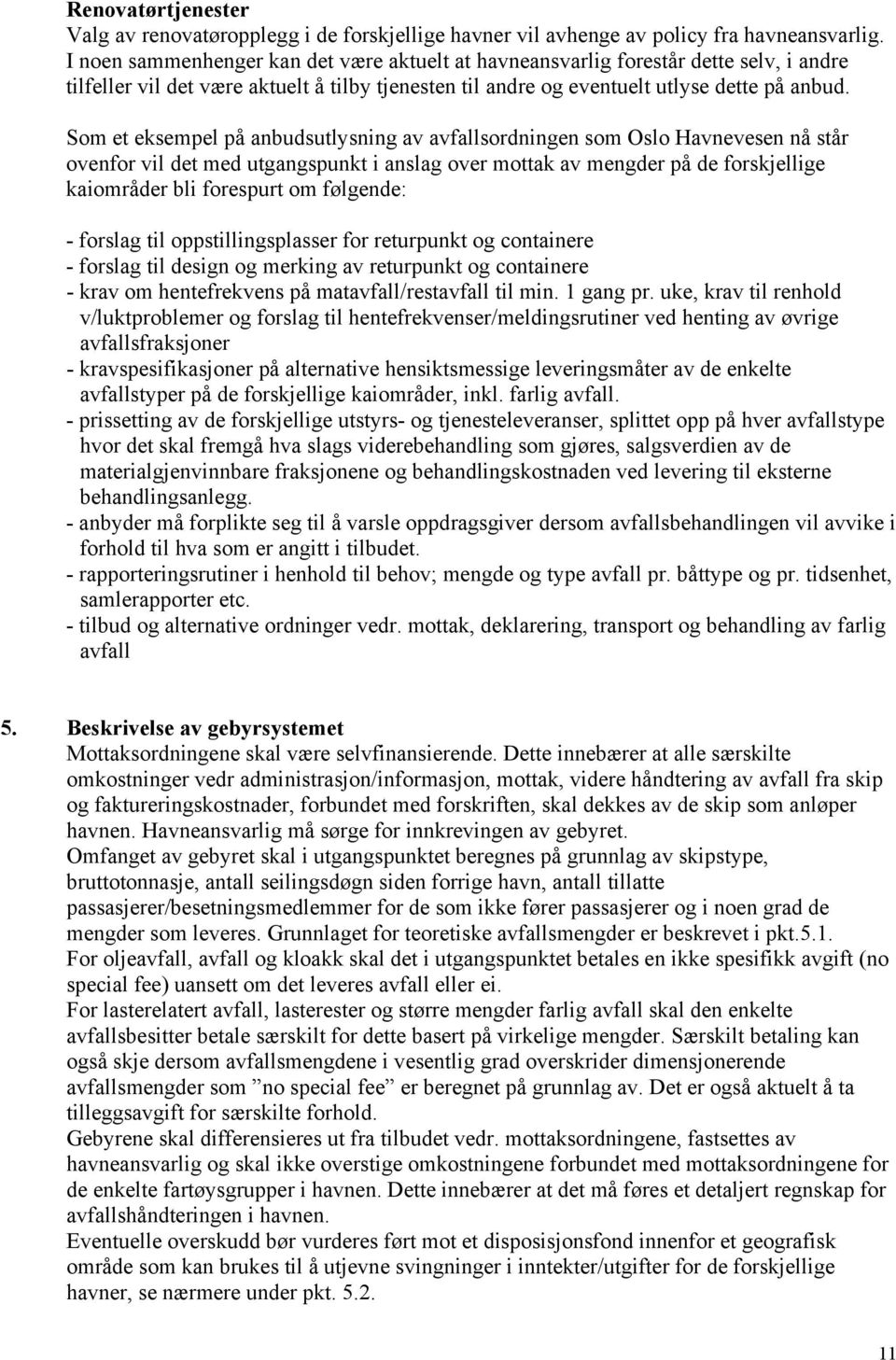 Som et eksempel på anbudsutlysning av avfallsordningen som Oslo Havnevesen nå står ovenfor vil det med utgangspunkt i anslag over mottak av mengder på de forskjellige kaiområder bli forespurt om