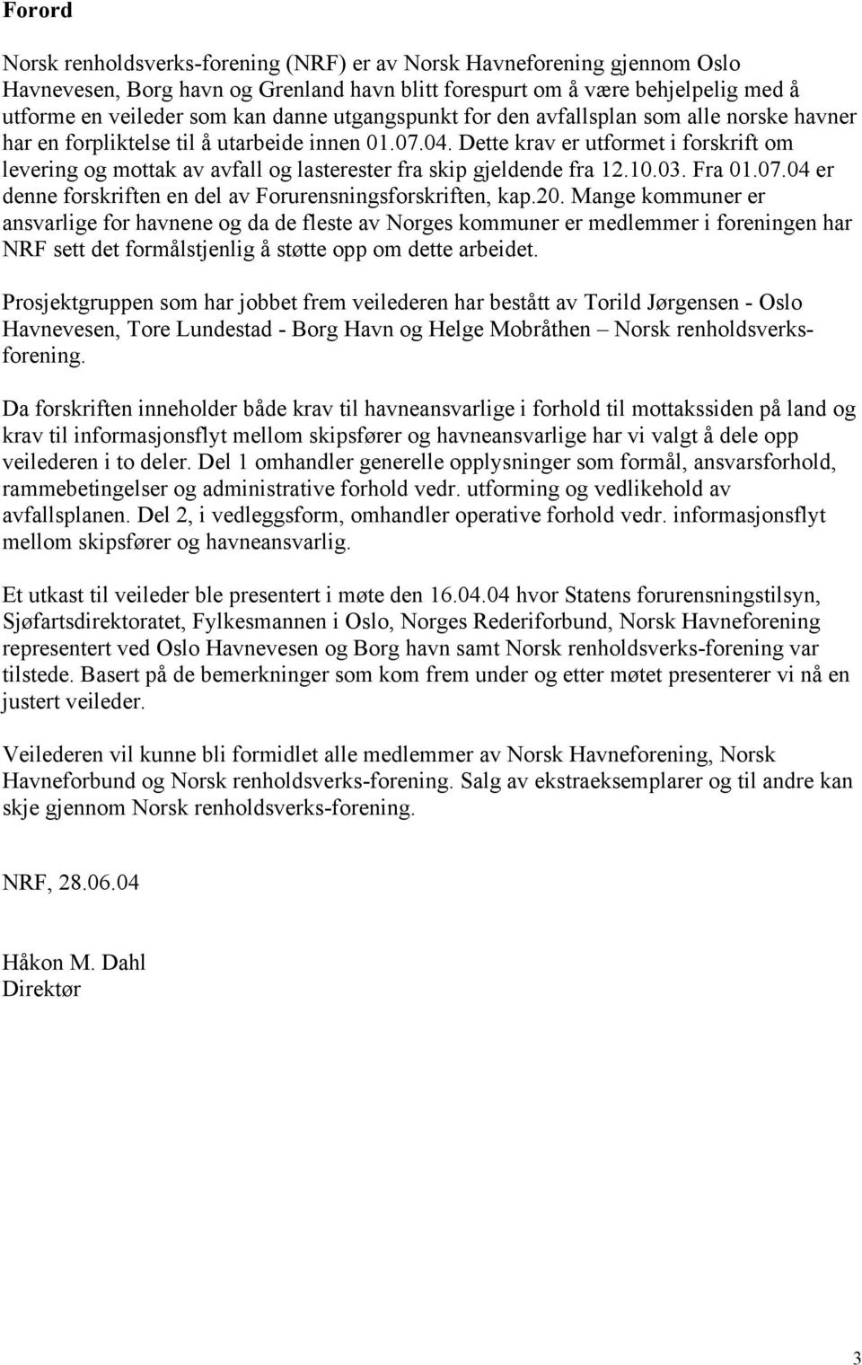 Dette krav er utformet i forskrift om levering og mottak av avfall og lasterester fra skip gjeldende fra 12.10.03. Fra 01.07.04 er denne forskriften en del av Forurensningsforskriften, kap.20.