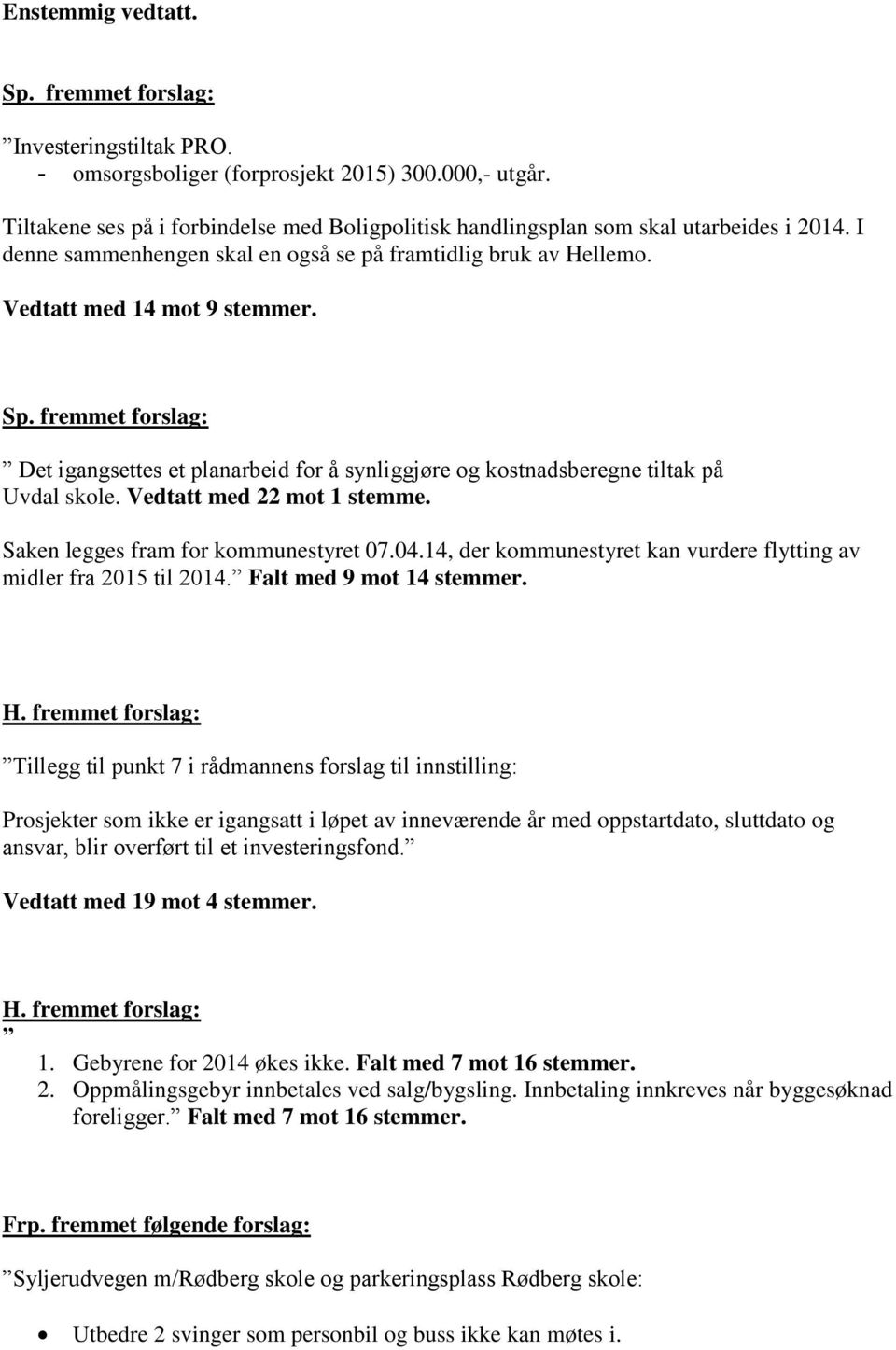 fremmet forslag: Det igangsettes et planarbeid for å synliggjøre og kostnadsberegne tiltak på Uvdal skole. Vedtatt med 22 mot 1 stemme. Saken legges fram for kommunestyret 07.04.