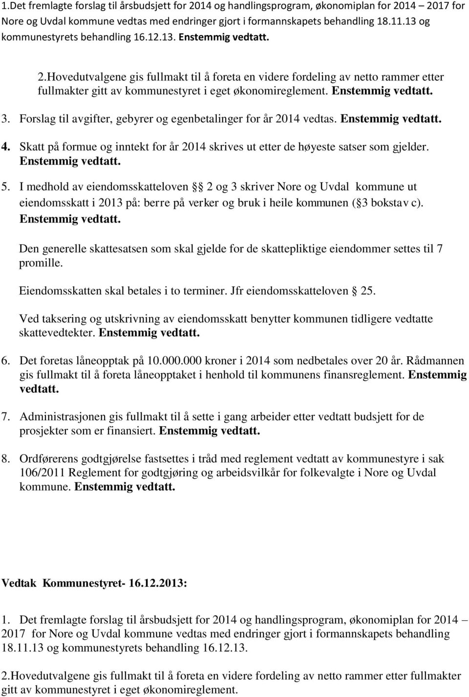 Hovedutvalgene gis fullmakt til å foreta en videre fordeling av netto rammer etter fullmakter gitt av kommunestyret i eget økonomireglement. Enstemmig vedtatt. 3.