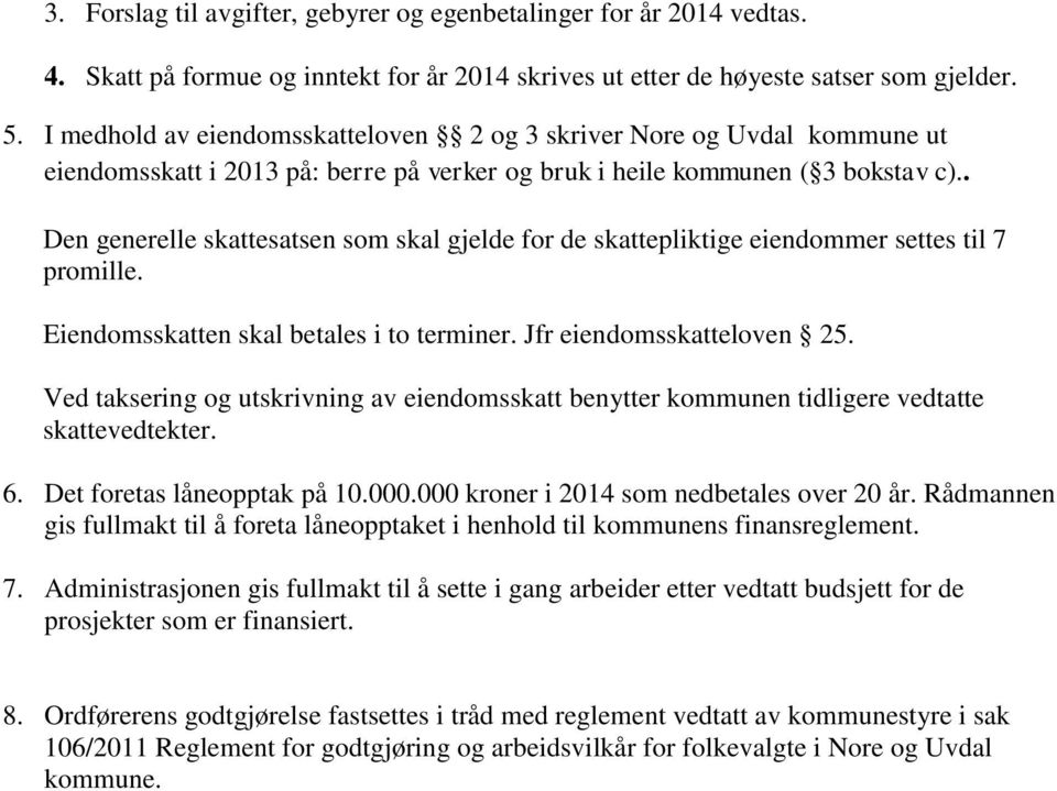 . Den generelle skattesatsen som skal gjelde for de skattepliktige eiendommer settes til 7 promille. Eiendomsskatten skal betales i to terminer. Jfr eiendomsskatteloven 25.