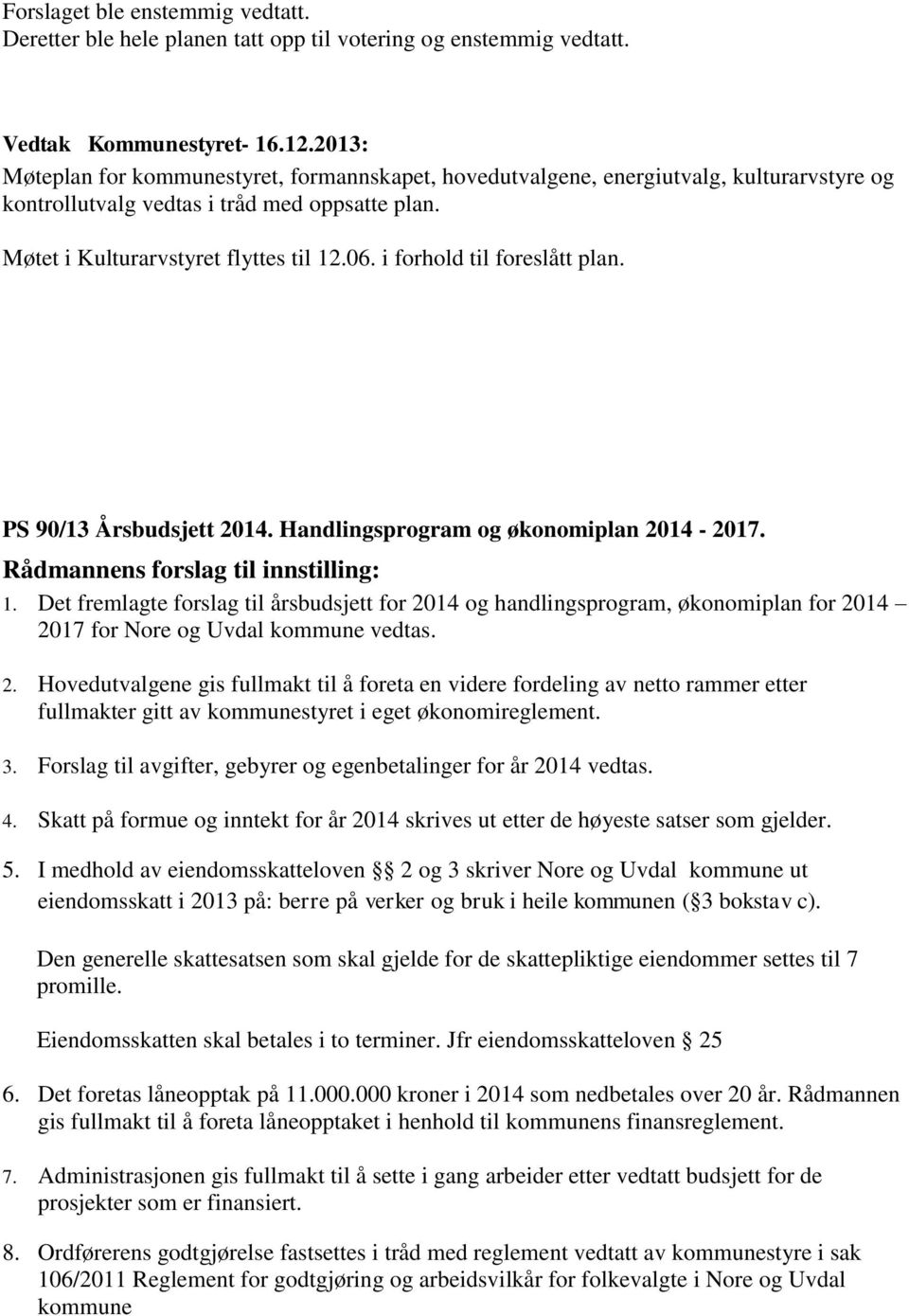 i forhold til foreslått plan. PS 90/13 Årsbudsjett 2014. Handlingsprogram og økonomiplan 2014-2017. Rådmannens forslag til innstilling: 1.