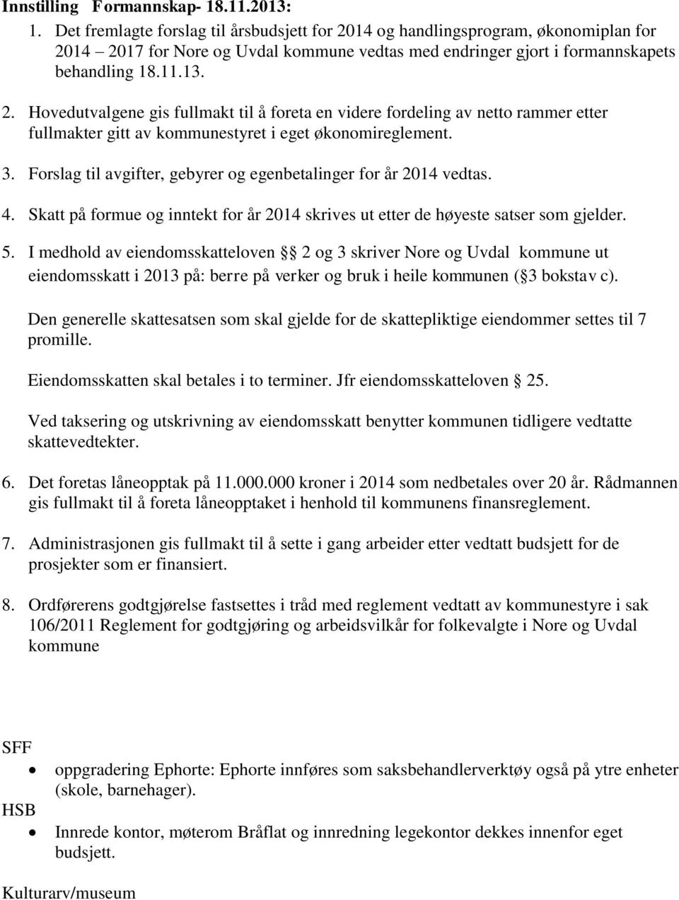 3. Forslag til avgifter, gebyrer og egenbetalinger for år 2014 vedtas. 4. Skatt på formue og inntekt for år 2014 skrives ut etter de høyeste satser som gjelder. 5.