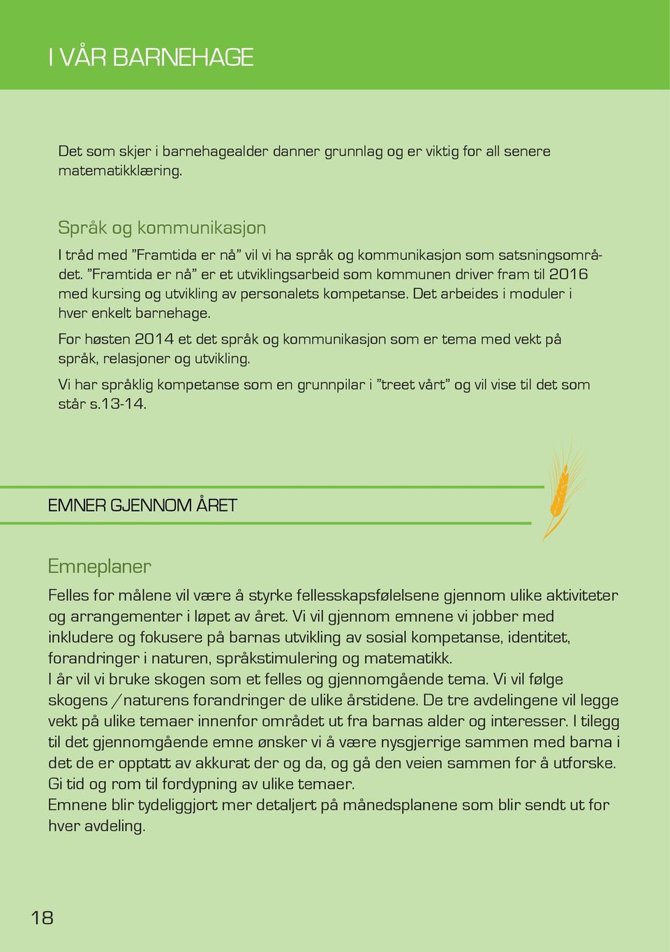 Framtida er nå er et utviklingsarbeid som kommunen driver fram til 2016 med kursing og utvikling av personalets kompetanse. Det arbeides i moduler i hver enkelt barnehage.