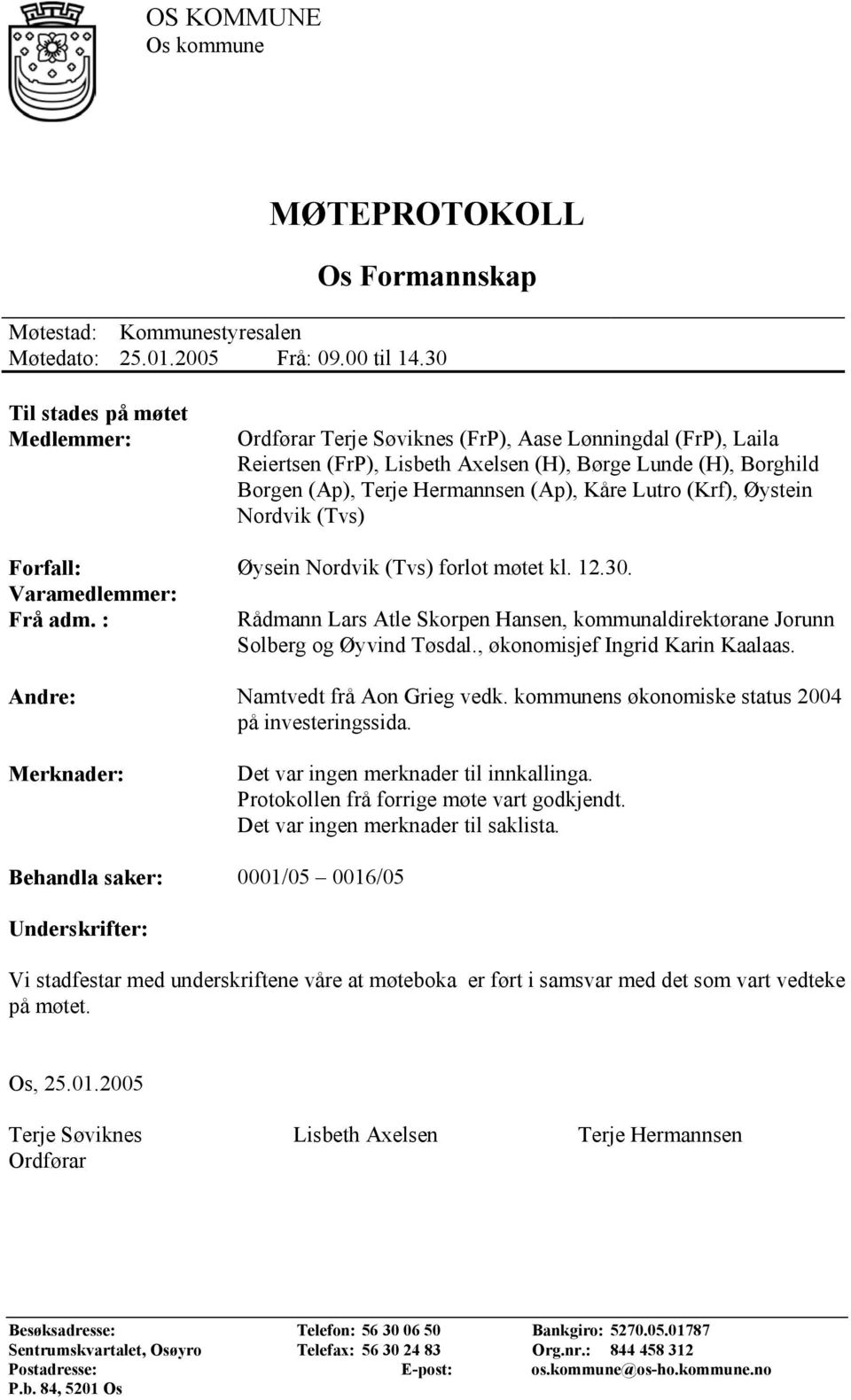 Lutro (Krf), Øystein Nordvik (Tvs) Forfall: Øysein Nordvik (Tvs) forlot møtet kl. 12.30. Varamedlemmer: Frå adm.