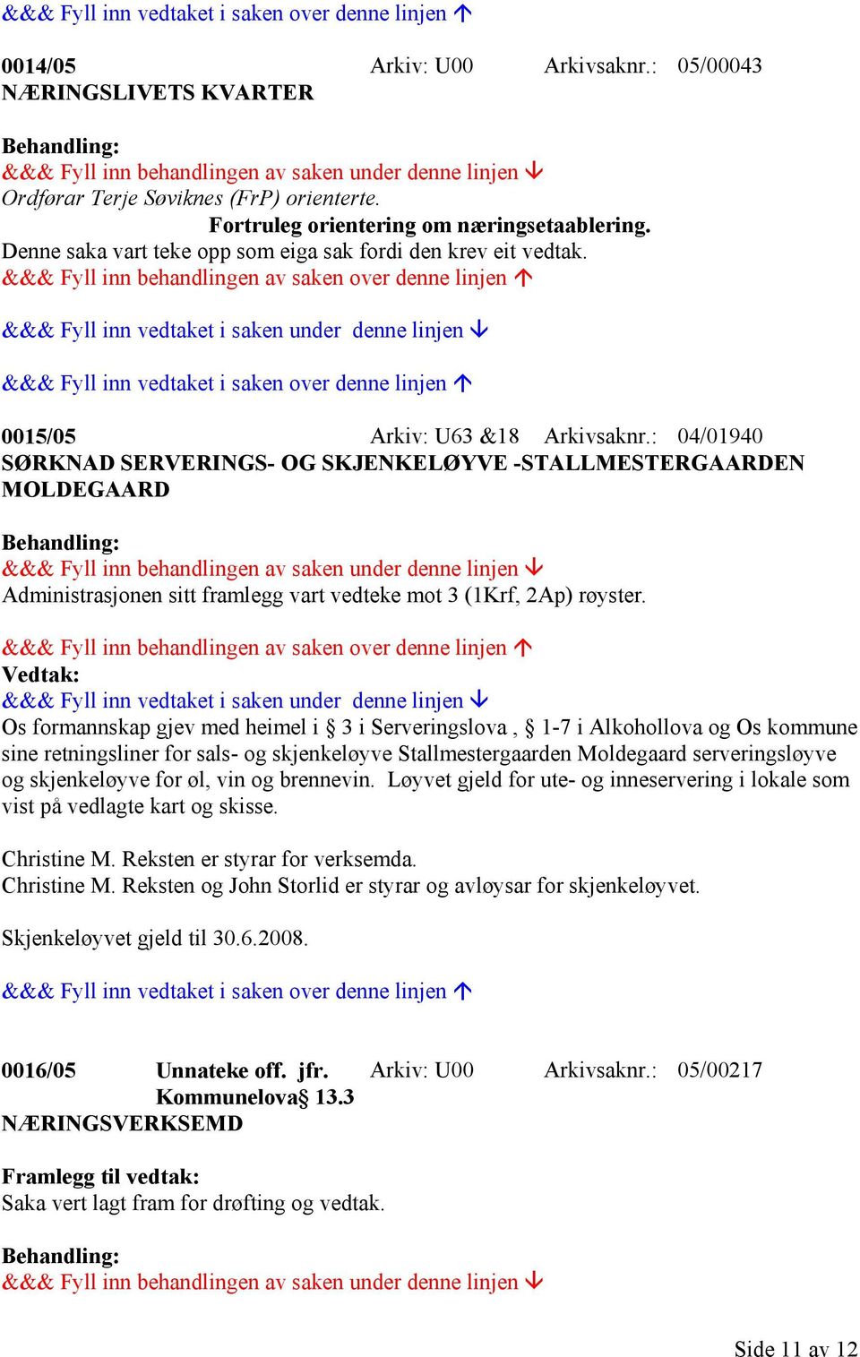 : 04/01940 SØRKNAD SERVERINGS- OG SKJENKELØYVE -STALLMESTERGAARDEN MOLDEGAARD Administrasjonen sitt framlegg vart vedteke mot 3 (1Krf, 2Ap) røyster.