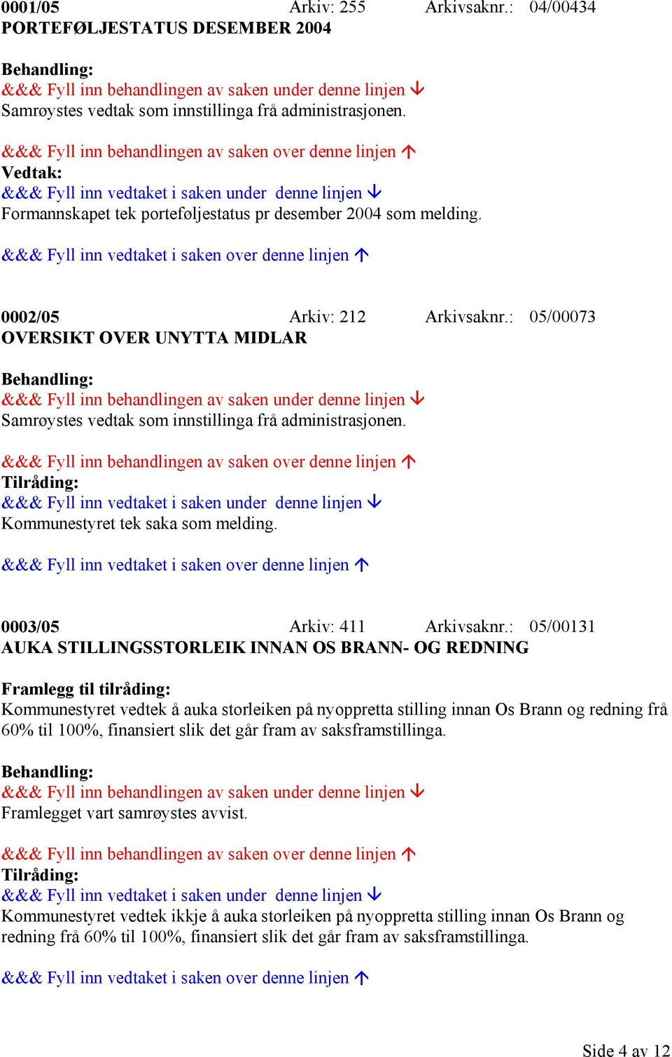 : 05/00131 AUKA STILLINGSSTORLEIK INNAN OS BRANN- OG REDNING Framlegg til tilråding: Kommunestyret vedtek å auka storleiken på nyoppretta stilling innan Os Brann og redning frå 60% til