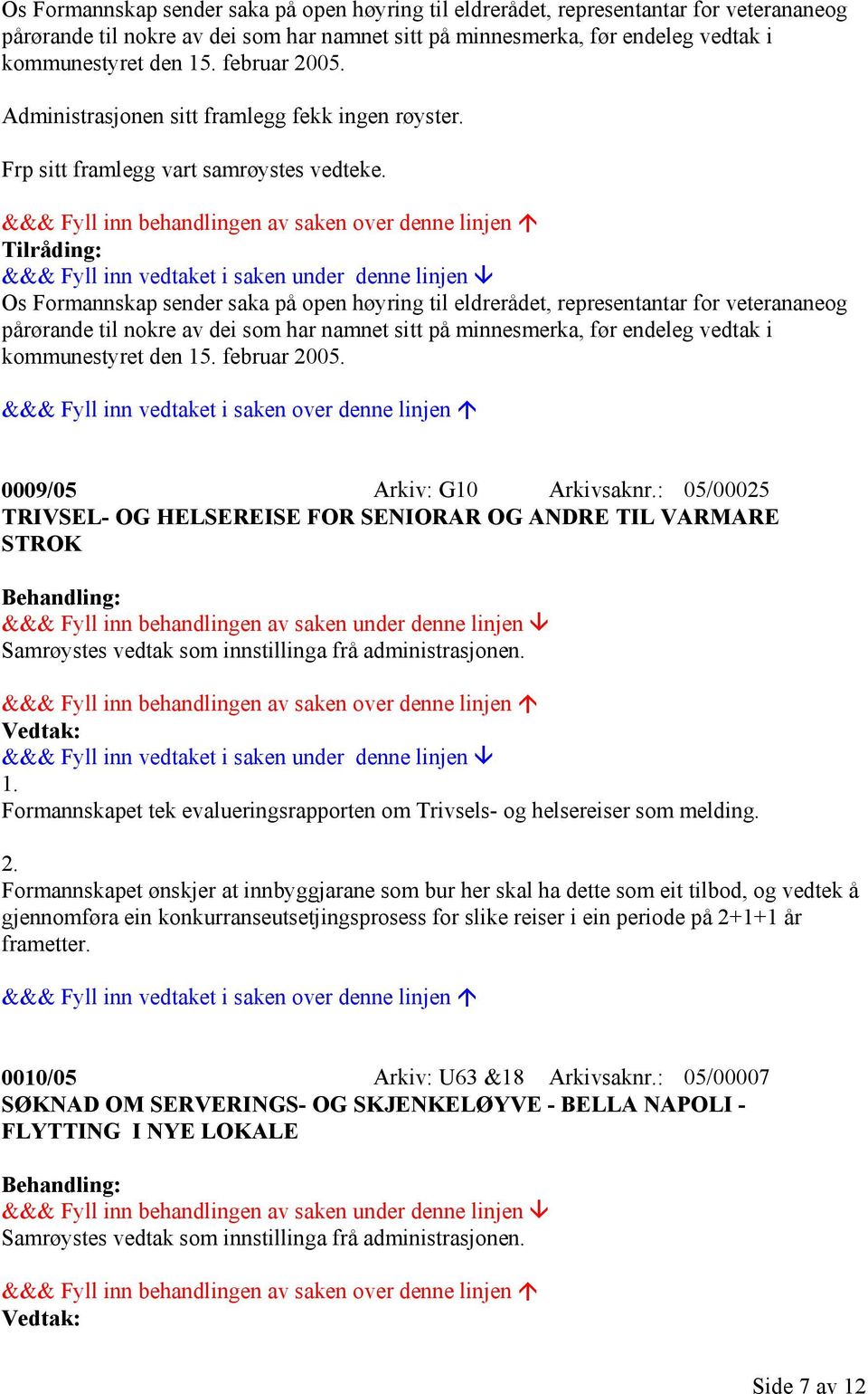 : 05/00025 TRIVSEL- OG HELSEREISE FOR SENIORAR OG ANDRE TIL VARMARE STROK 1. Formannskapet tek evalueringsrapporten om Trivsels- og helsereiser som melding. 2.