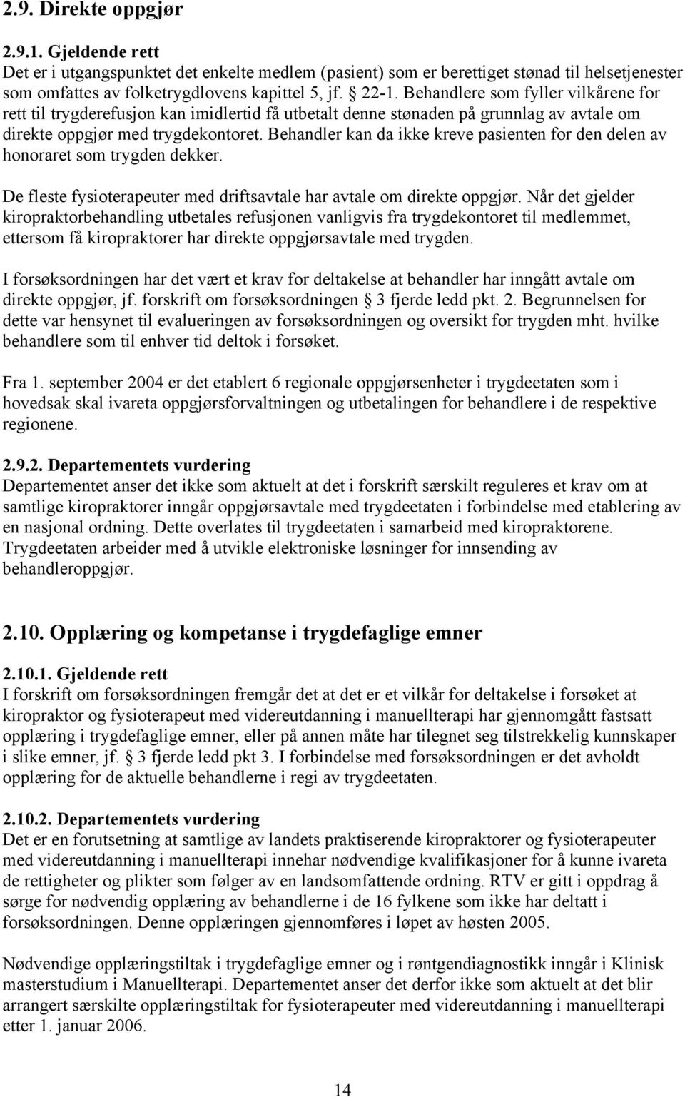 Behandler kan da ikke kreve pasienten for den delen av honoraret som trygden dekker. De fleste fysioterapeuter med driftsavtale har avtale om direkte oppgjør.