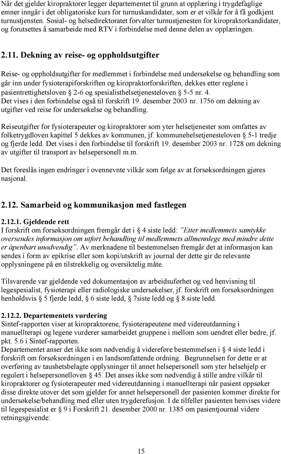 Dekning av reise- og oppholdsutgifter Reise- og oppholdsutgifter for medlemmet i forbindelse med undersøkelse og behandling som går inn under fysioterapiforskriften og kiropraktorforskriften, dekkes