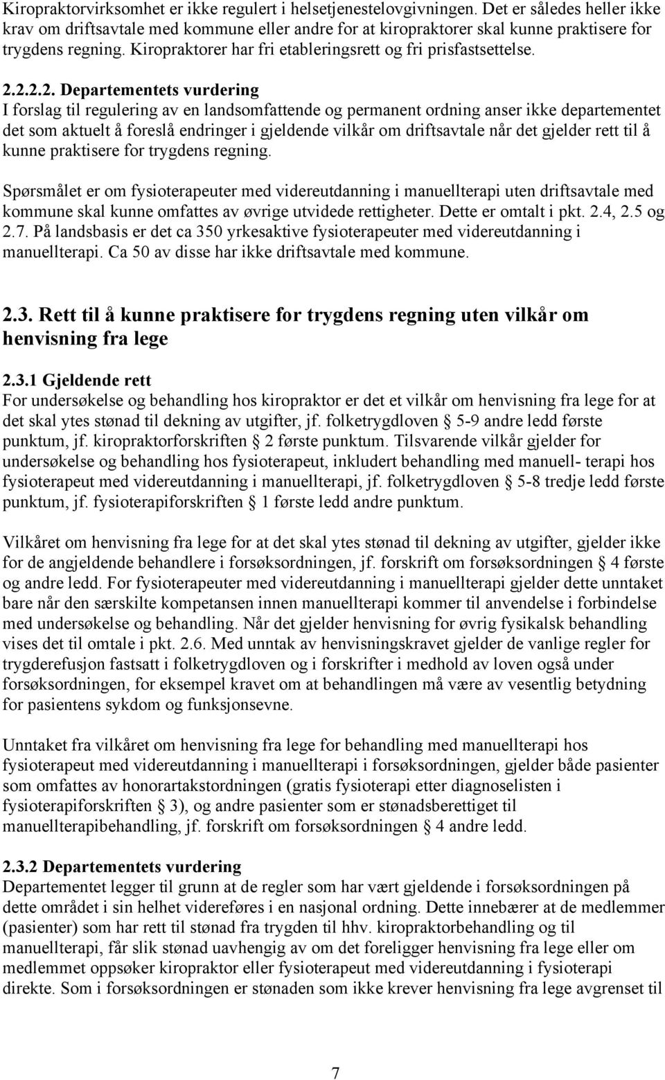 2.2.2.2. Departementets vurdering I forslag til regulering av en landsomfattende og permanent ordning anser ikke departementet det som aktuelt å foreslå endringer i gjeldende vilkår om driftsavtale