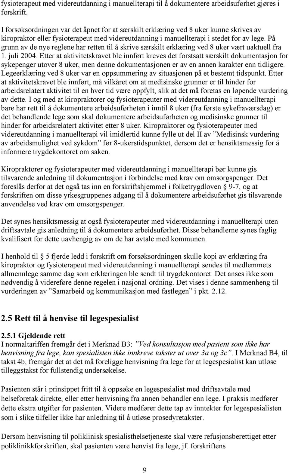 På grunn av de nye reglene har retten til å skrive særskilt erklæring ved 8 uker vært uaktuell fra 1. juli 2004.