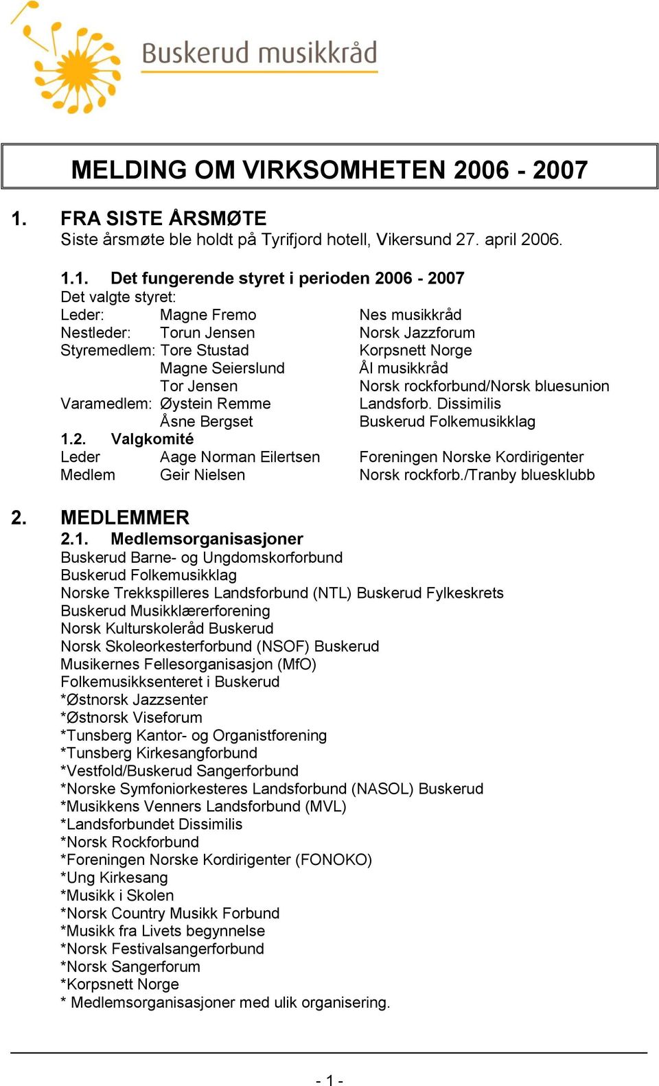 1. Det fungerende styret i perioden 2006-2007 Det valgte styret: Leder: Magne Fremo Nes musikkråd Nestleder: Torun Jensen Norsk Jazzforum Styremedlem: Tore Stustad Korpsnett Norge Magne Seierslund Ål