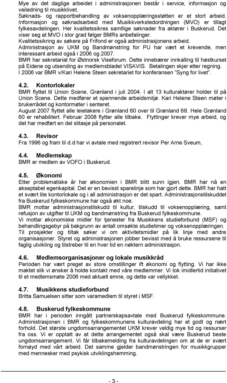 Det viser seg at MVO i stor grad følger BMRs anbefalinger. Kvalitetssikring av søkere på Frifond er også administrasjonens arbeid.