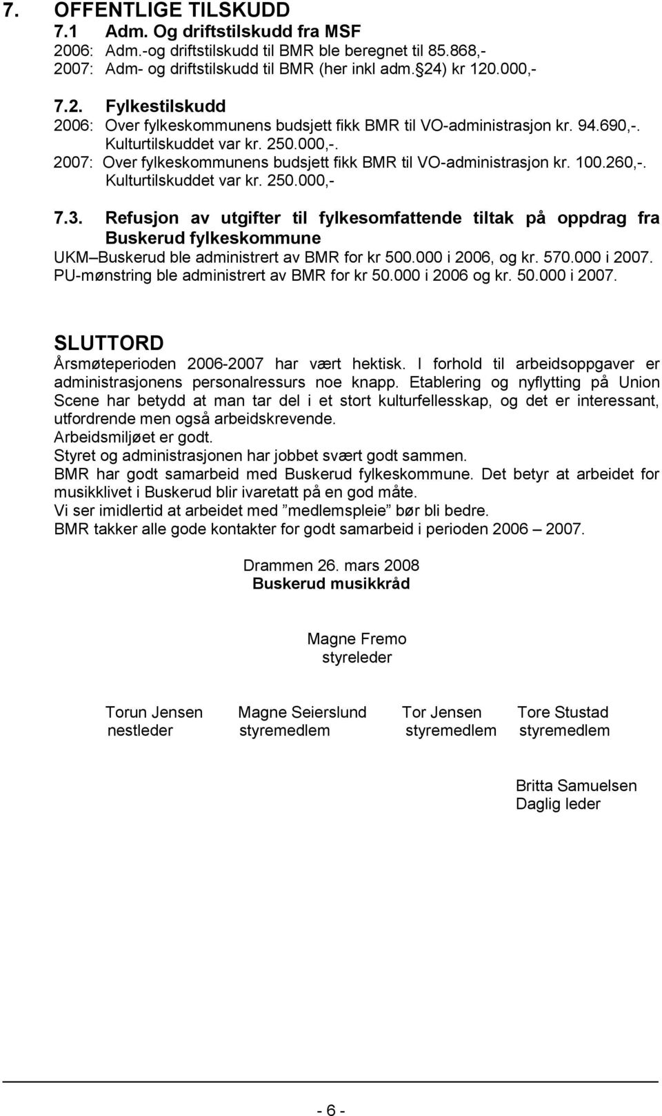 Refusjon av utgifter til fylkesomfattende tiltak på oppdrag fra Buskerud fylkeskommune UKM Buskerud ble administrert av BMR for kr 500.000 i 2006, og kr. 570.000 i 2007.