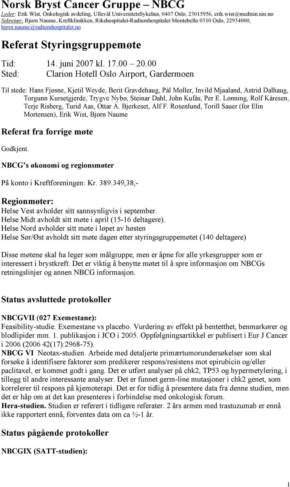 John Kufås, Per E. Lønning, Rolf Kåresen, Terje Risberg, Turid Aas, Ottar A. Bjerkeset, Alf F. Rosenlund, Torill Sauer (for Elin Mortensen), Erik Wist, Bjørn Naume Referat fra forrige møte Godkjent.