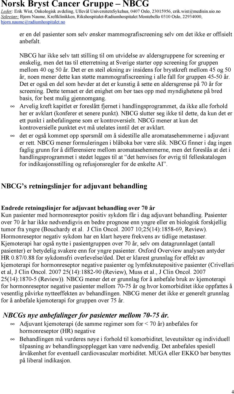 Det er en steil økning av insidens for brystkreft mellom 45 og 50 år, noen mener dette kan støtte mammografiscreening i alle fall for gruppen 45-50 år.