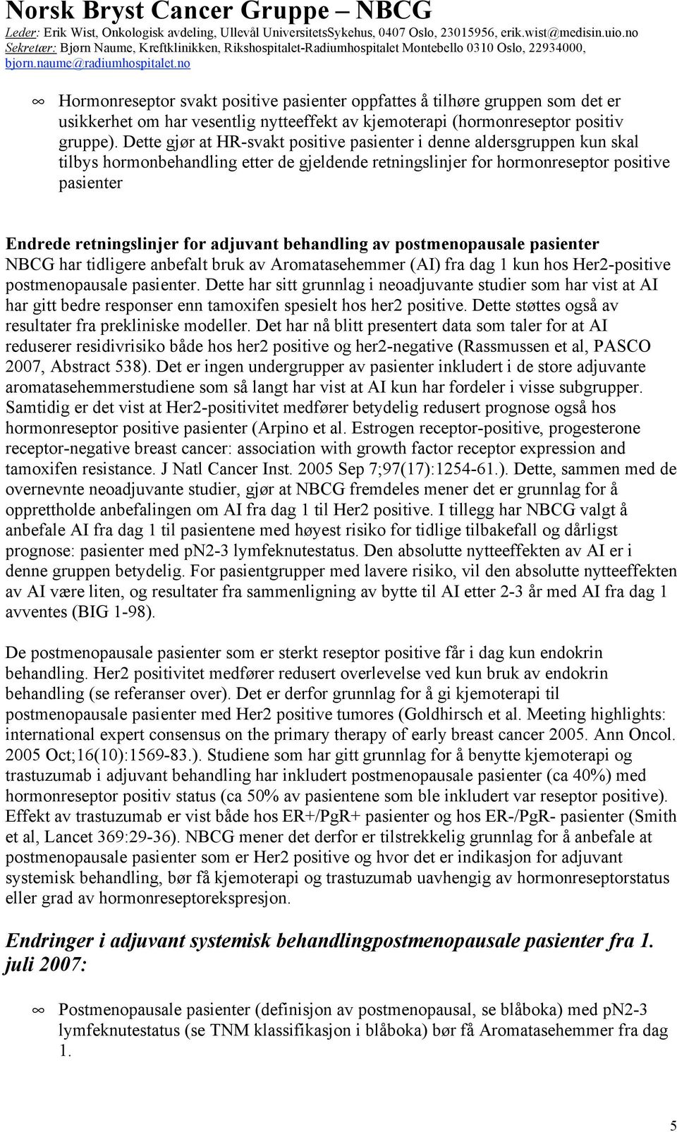 adjuvant behandling av postmenopausale pasienter NBCG har tidligere anbefalt bruk av Aromatasehemmer (AI) fra dag 1 kun hos Her2-positive postmenopausale pasienter.