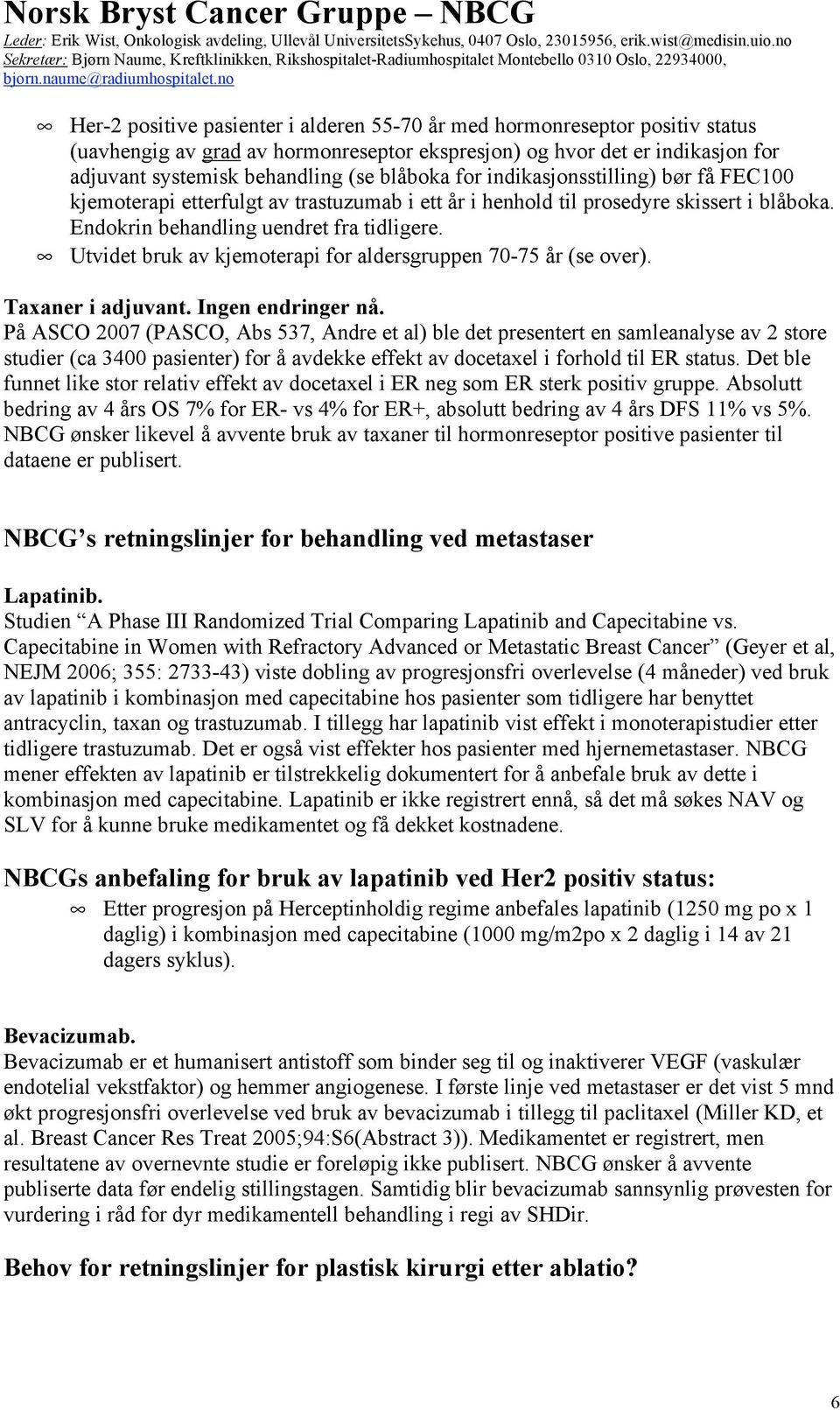 Utvidet bruk av kjemoterapi for aldersgruppen 70-75 år (se over). Taxaner i adjuvant. Ingen endringer nå.