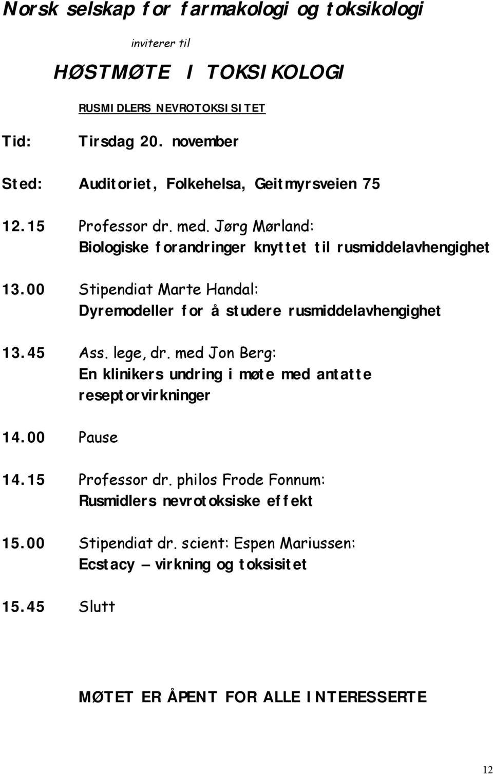 00 Stipendiat Marte Handal: Dyremodeller for å studere rusmiddelavhengighet 13.45 Ass. lege, dr.