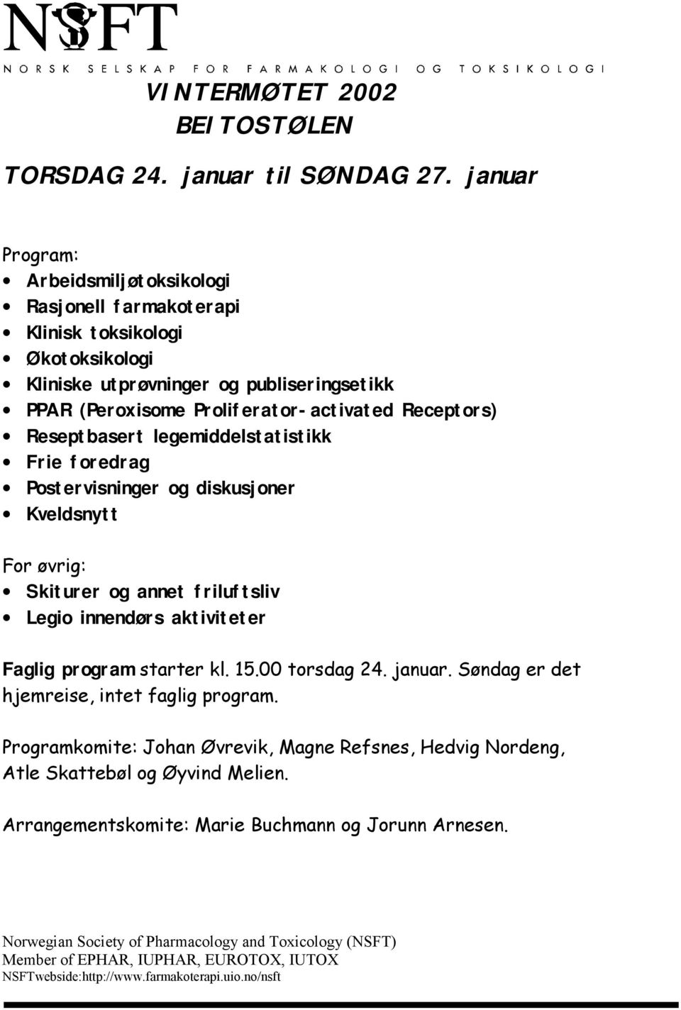 Reseptbasert legemiddelstatistikk Frie foredrag Postervisninger og diskusjoner Kveldsnytt For øvrig: Skiturer og annet friluftsliv Legio innendørs aktiviteter Faglig program starter kl. 15.