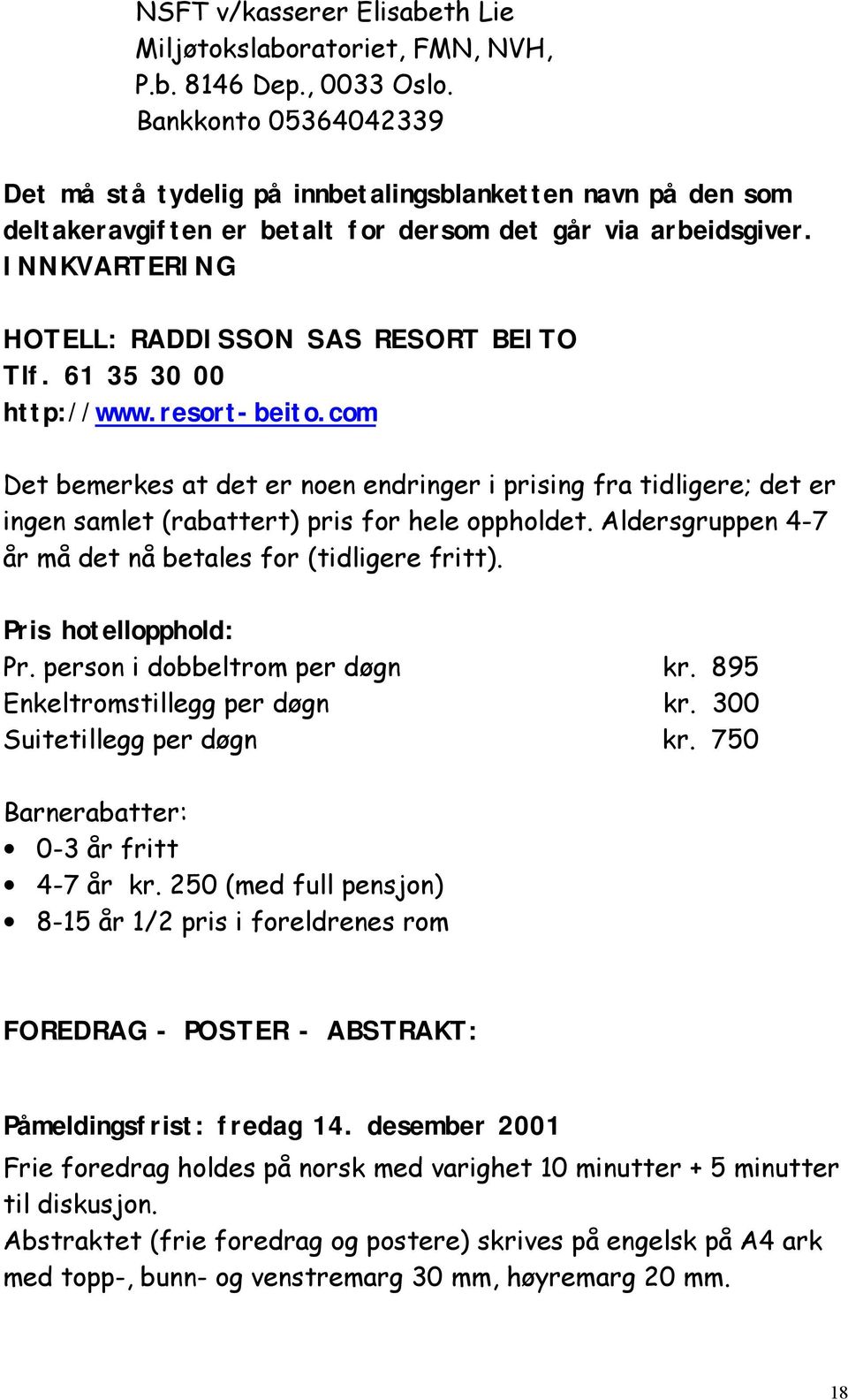 61 35 30 00 http://www.resort-beito.com Det bemerkes at det er noen endringer i prising fra tidligere; det er ingen samlet (rabattert) pris for hele oppholdet.