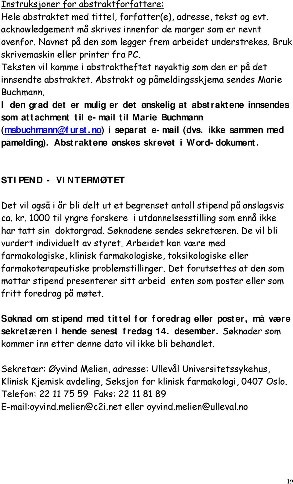 Abstrakt og påmeldingsskjema sendes Marie Buchmann. I den grad det er mulig er det ønskelig at abstraktene innsendes som attachment til e-mail til Marie Buchmann (msbuchmann@furst.