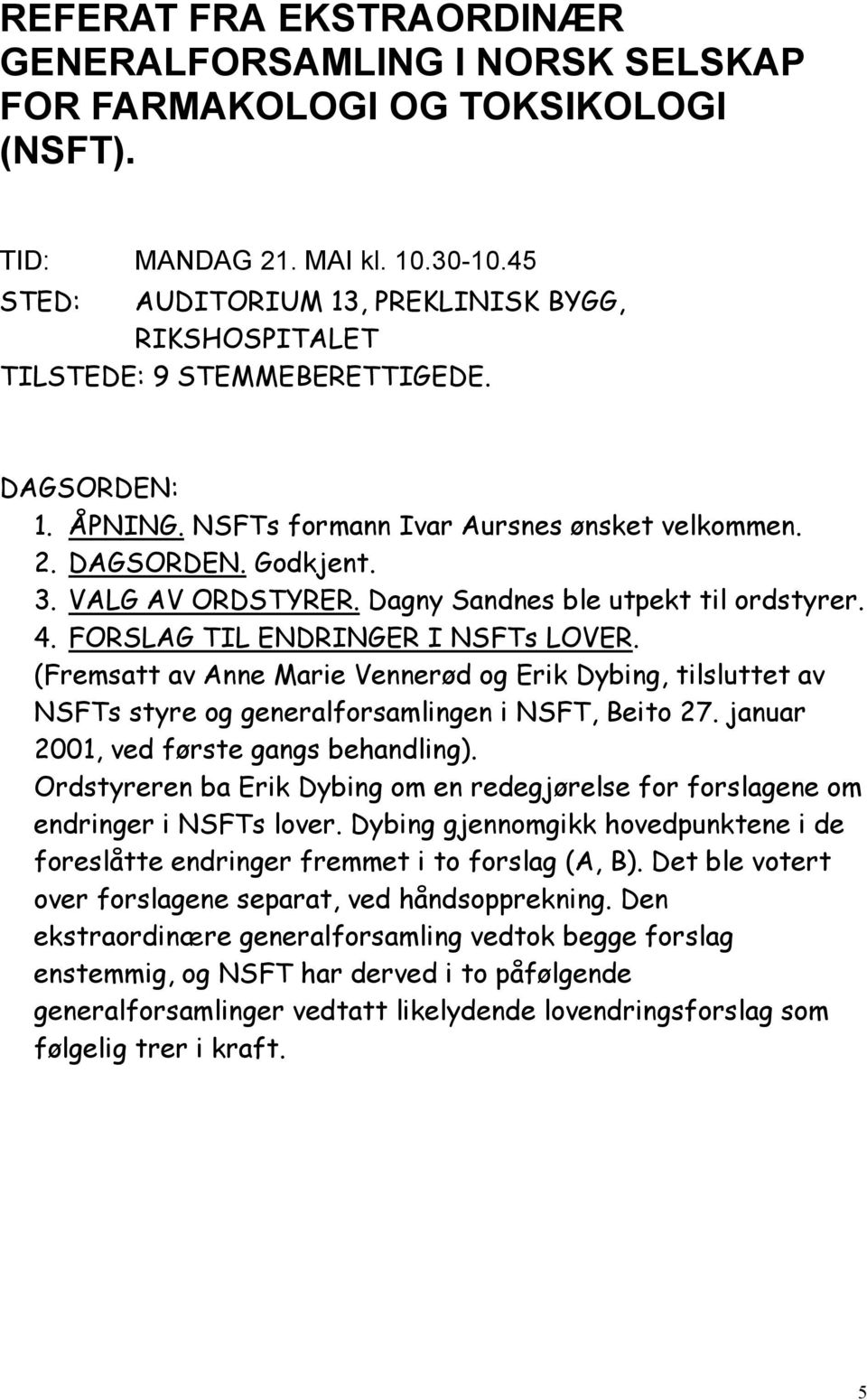 Dagny Sandnes ble utpekt til ordstyrer. 4. FORSLAG TIL ENDRINGER I NSFTs LOVER. (Fremsatt av Anne Marie Vennerød og Erik Dybing, tilsluttet av NSFTs styre og generalforsamlingen i NSFT, Beito 27.