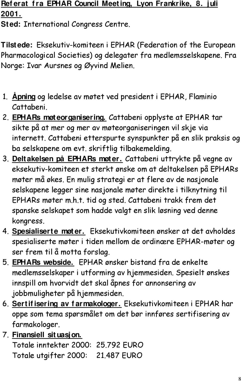 Åpning og ledelse av møtet ved president i EPHAR, Flaminio Cattabeni. 2. EPHARs møteorganisering. Cattabeni opplyste at EPHAR tar sikte på at mer og mer av møteorganiseringen vil skje via internett.