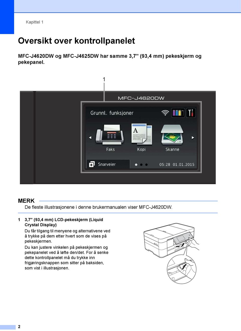 3,7" (93,4 mm) LCD-pekeskjerm (Liquid Crystal Display) Du får tilgang til menyene og alternativene ved å trykke på dem etter hvert som