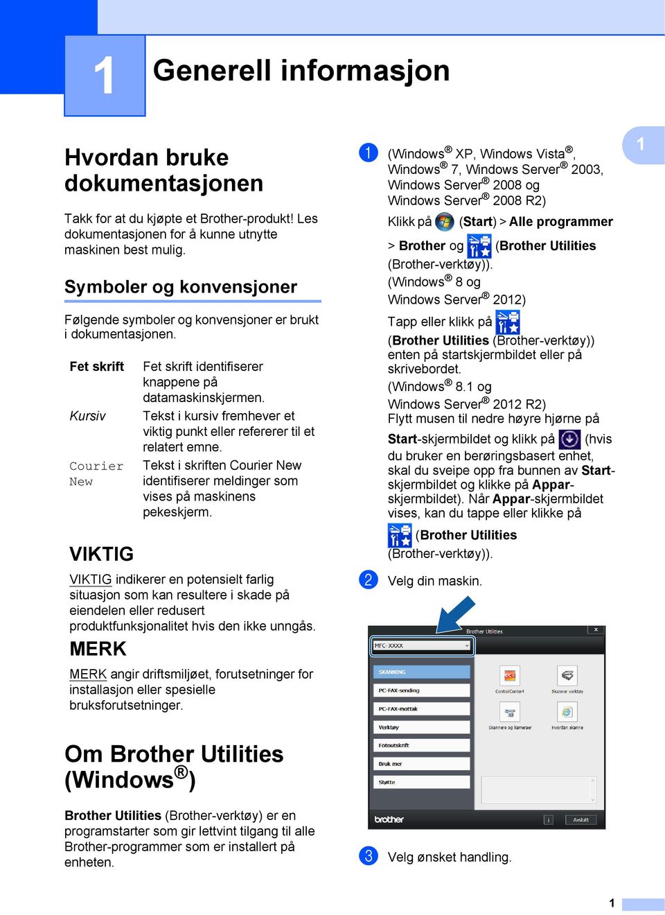 Tekst i kursiv fremhever et viktig punkt eller refererer til et relatert emne. Tekst i skriften Courier New identifiserer meldinger som vises på maskinens pekeskjerm.