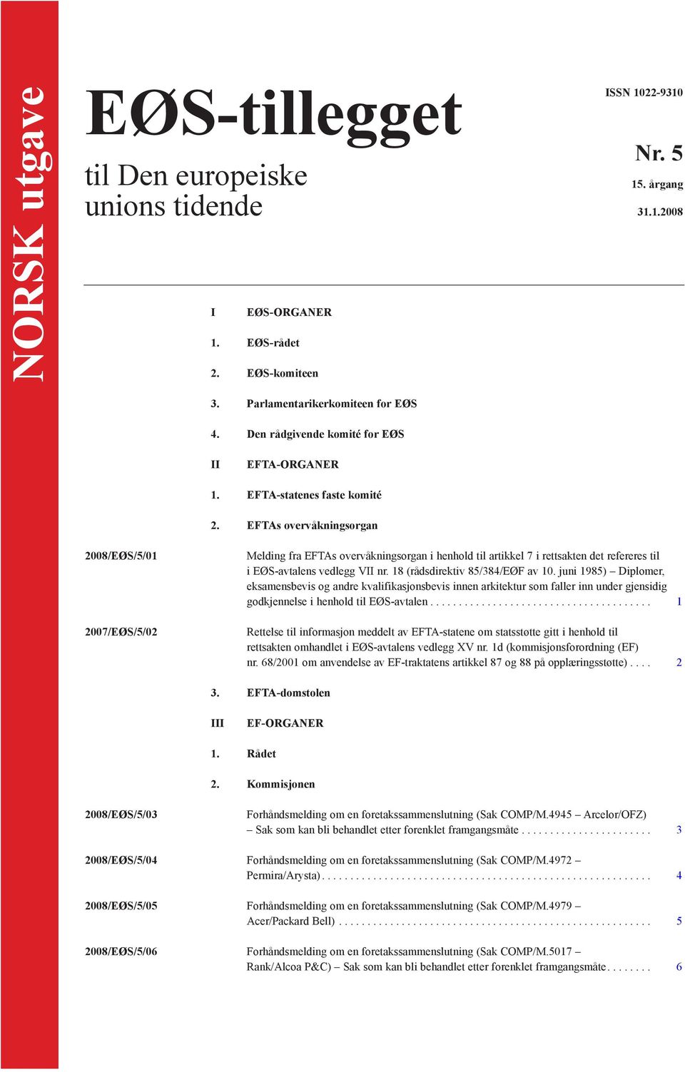 EFTAs overvåkningsorgan 2008/EØS/5/01 2007/EØS/5/02 Melding fra EFTAs overvåkningsorgan i henhold til artikkel 7 i rettsakten det refereres til i EØS-avtalens vedlegg VII nr.