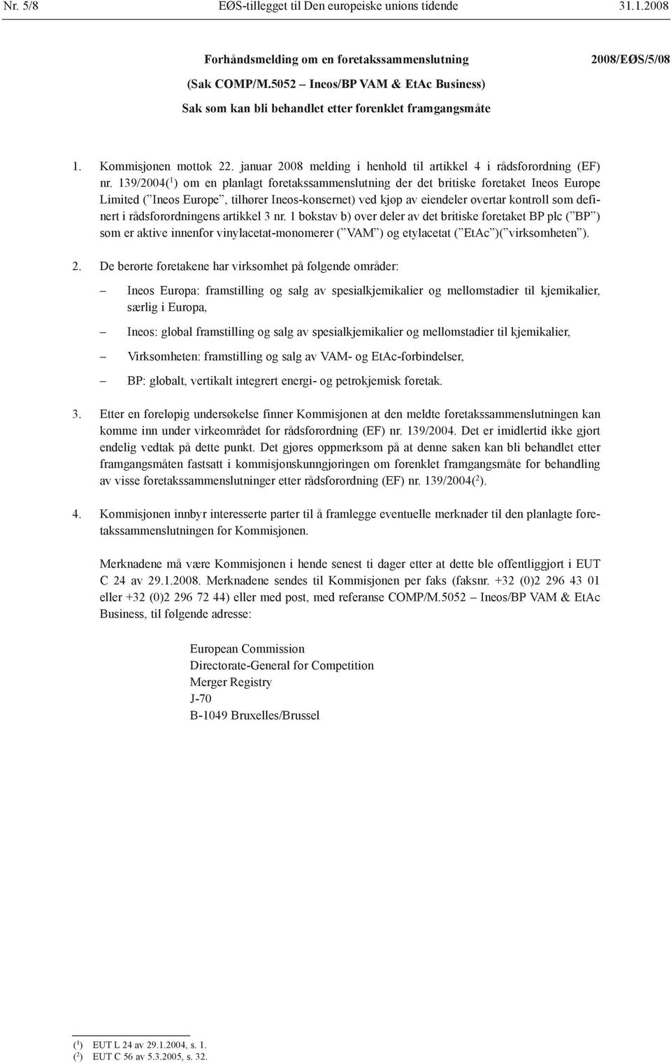 139/2004( 1 ) om en planlagt foretakssammenslutning der det britiske foretaket Ineos Europe Limited ( Ineos Europe, tilhører Ineos-konsernet) ved kjøp av eiendeler overtar kontroll som definert i