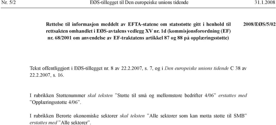 68/2001 om anvendelse av EF-traktatens artikkel 87 og 88 på opplæringsstøtte) 2008/EØS/5/02 Tekst offentliggjort i EØS-tillegget nr. 8 av 22.2.2007, s.