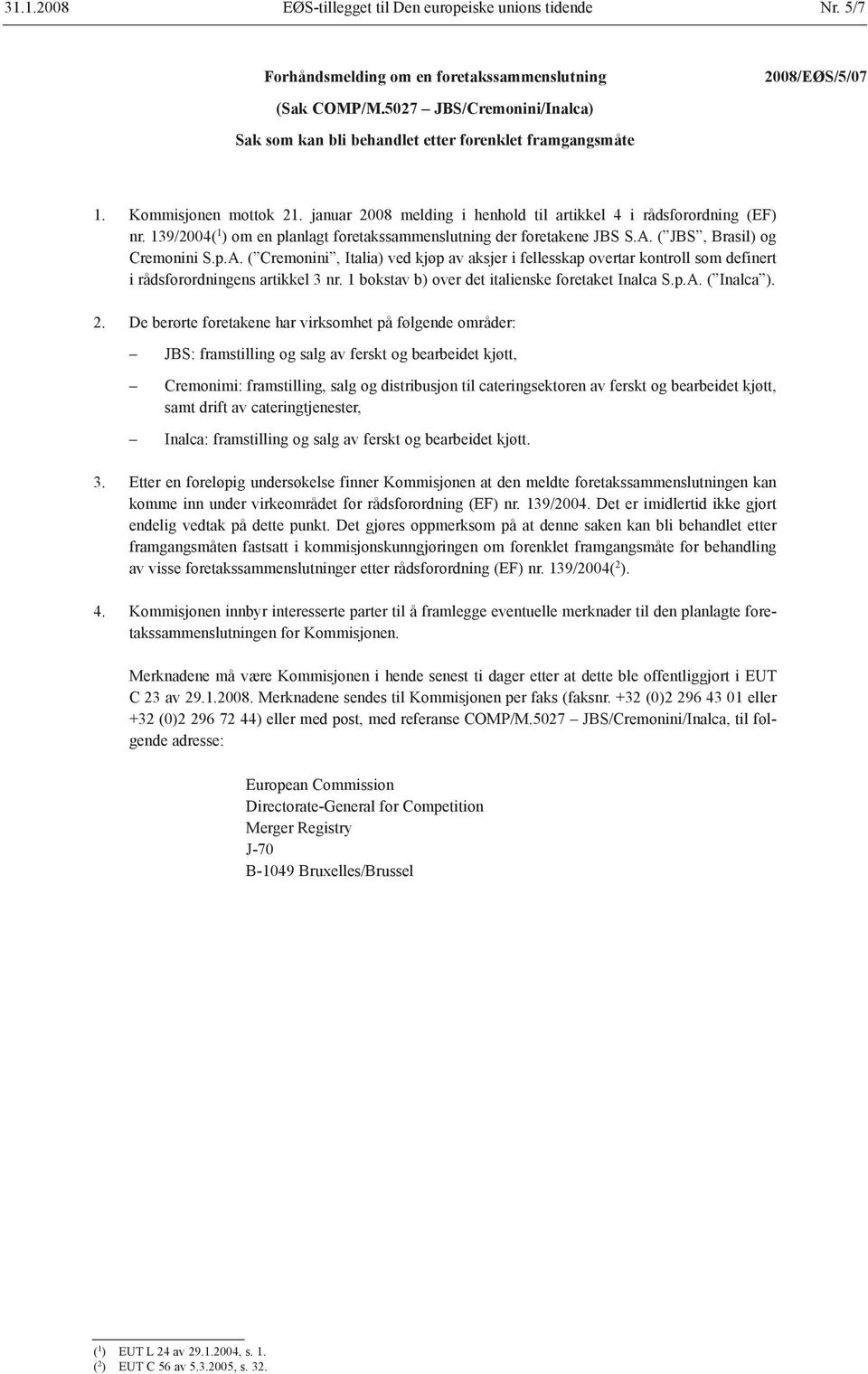 139/2004( 1 ) om en planlagt foretakssammenslutning der foretakene JBS S.A. ( JBS, Brasil) og Cremonini S.p.A. ( Cremonini, Italia) ved kjøp av aksjer i fellesskap overtar kontroll som definert i rådsforordningens artikkel 3 nr.