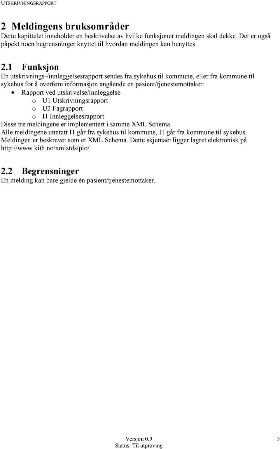 utskrivelse/innleggelse o U1 Utskrivningsrapport o U2 Fagrapport o I1 Innleggelsesrapport Disse tre meldingene er implementert i samme XML Schema.