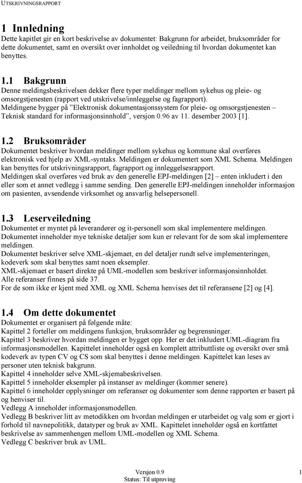 Meldingene bygger på Elektronisk dokumentasjonssystem for pleie- og omsorgstjenesten Teknisk standard for informasjonsinnhold, versjon 0.96 av 11