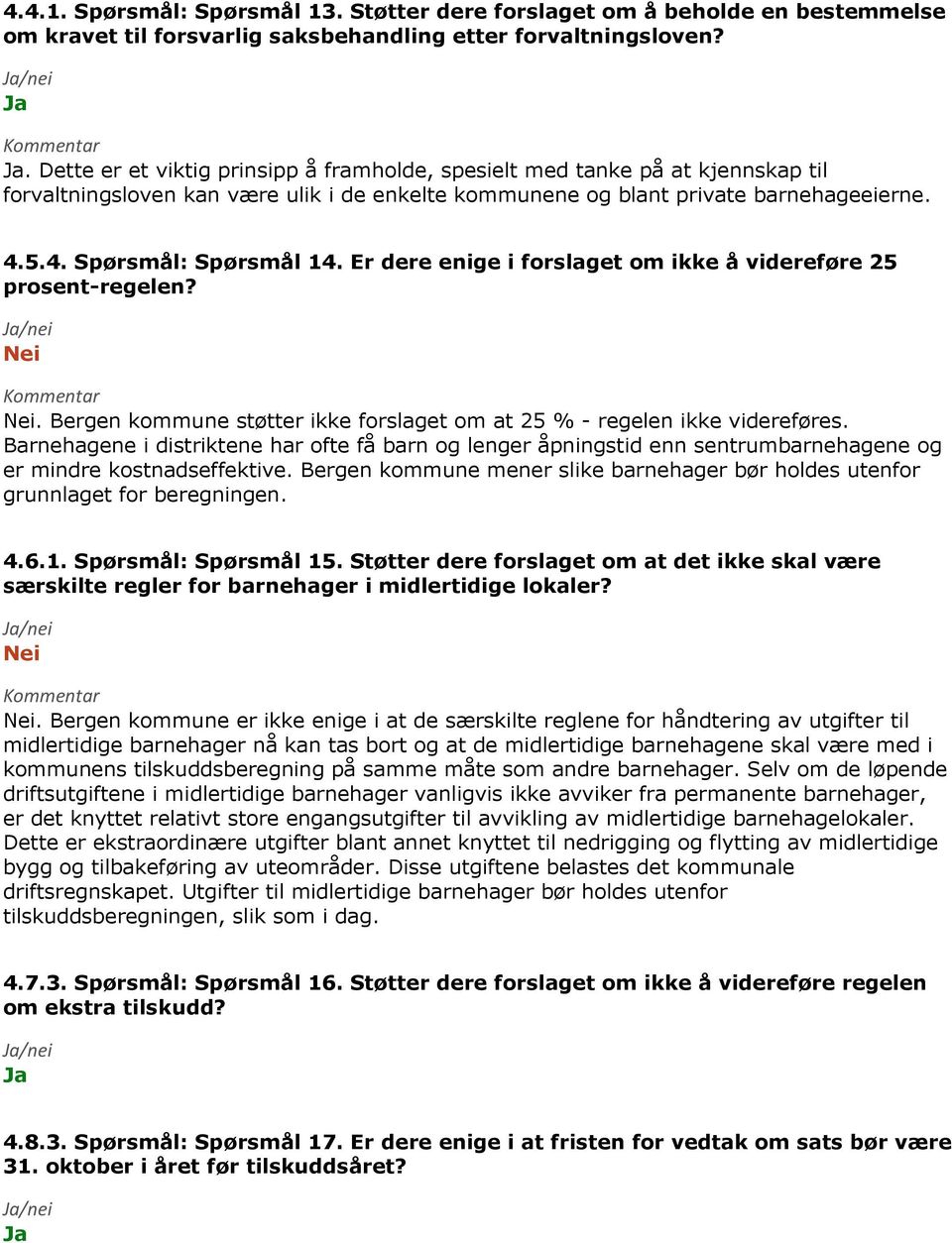 Er dere enige i forslaget om ikke å videreføre 25 prosent-regelen?. Bergen kommune støtter ikke forslaget om at 25 % - regelen ikke videreføres.