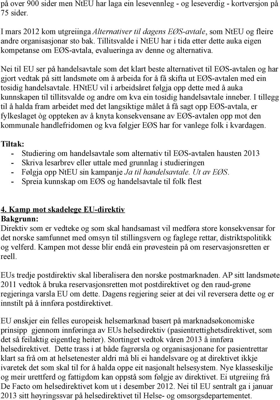 Tillitsvalde i NtEU har i tida etter dette auka eigen kompetanse om EØS-avtala, evalueringa av denne og alternativa.