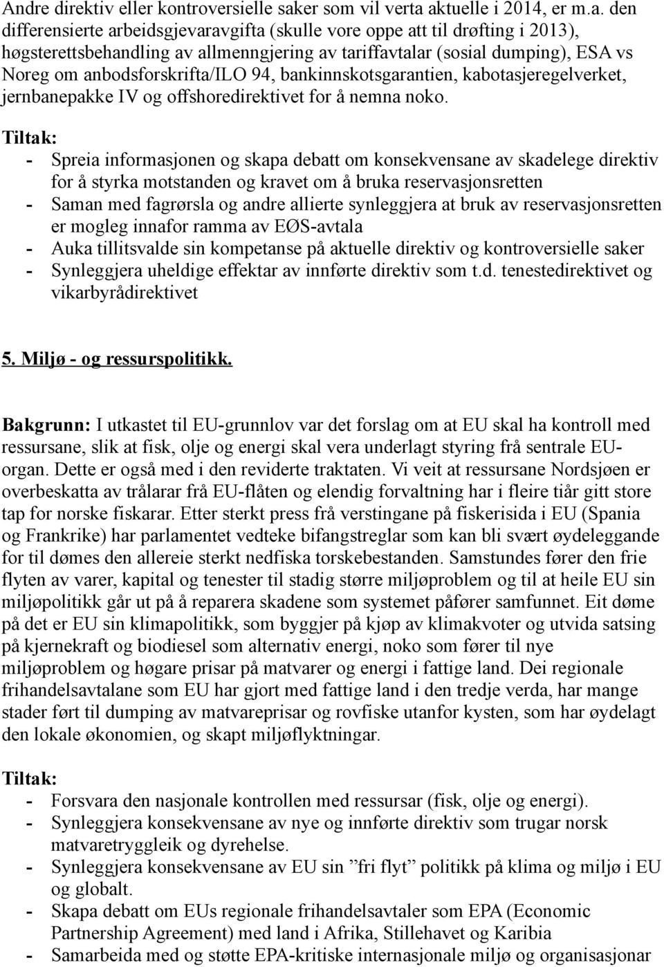 aktuelle i 2014, er m.a. den differensierte arbeidsgjevaravgifta (skulle vore oppe att til drøfting i 2013), høgsterettsbehandling av allmenngjering av tariffavtalar (sosial dumping), ESA vs Noreg om