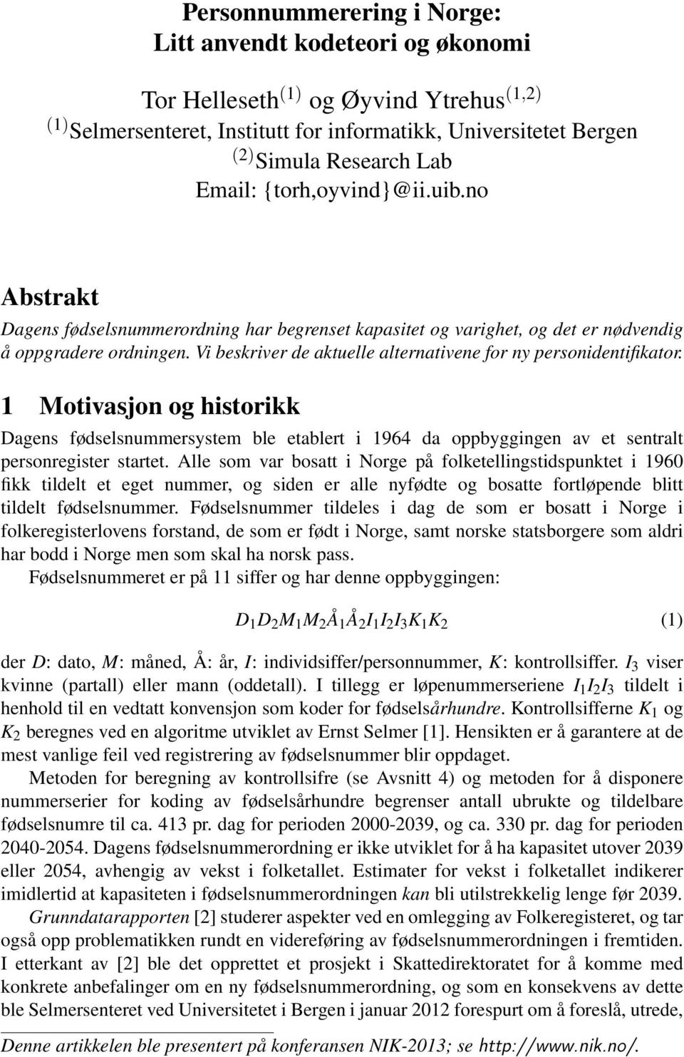 Vi beskriver de aktuelle alternativene for ny personidentifikator. 1 Motivasjon og historikk Dagens fødselsnummersystem ble etablert i 1964 da oppbyggingen av et sentralt personregister startet.