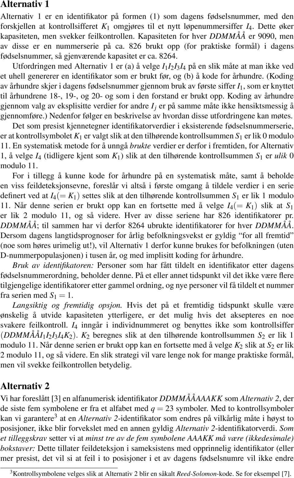 826 brukt opp (for praktiske formål) i dagens fødselsnummer, så gjenværende kapasitet er ca. 8264.