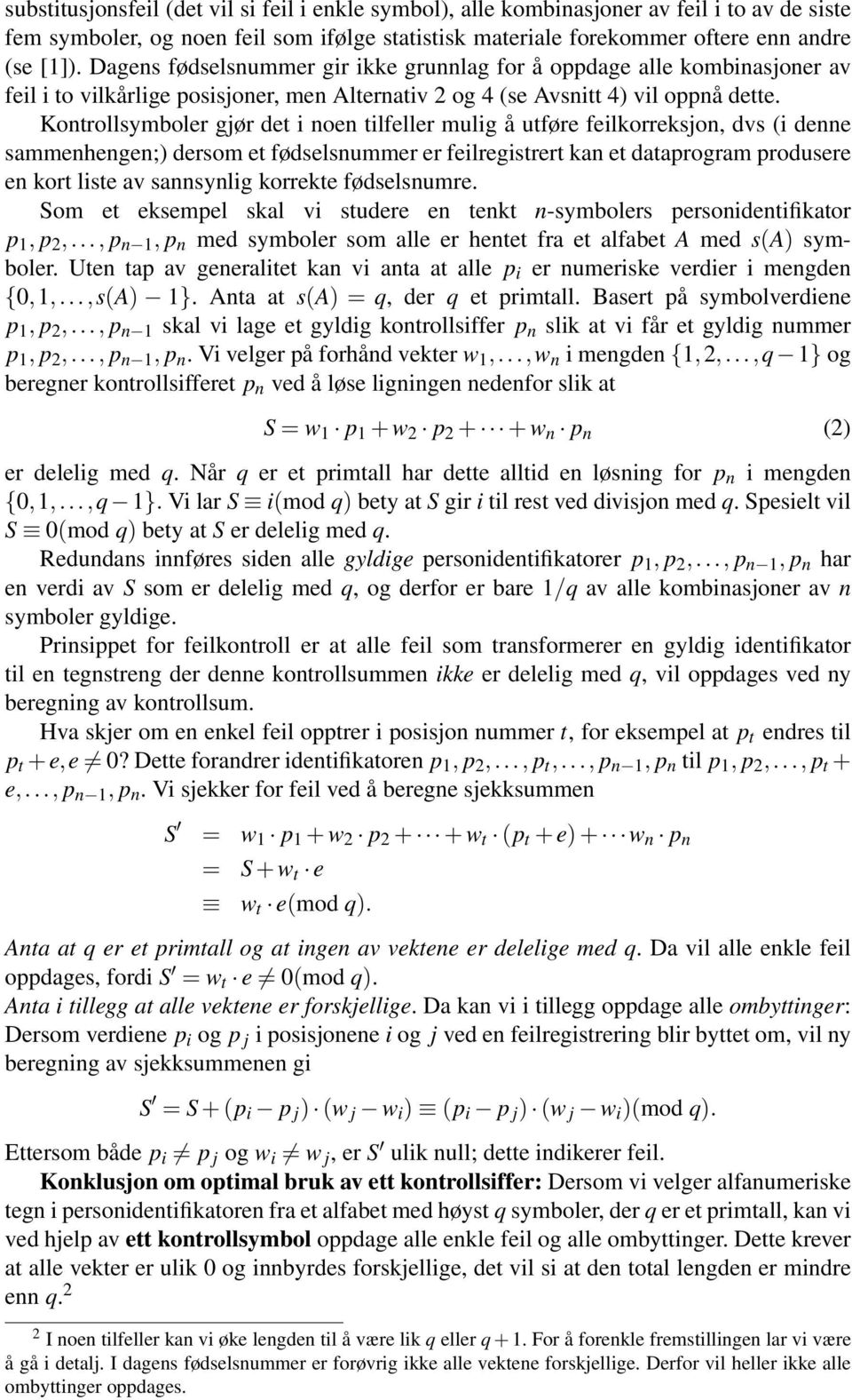 Kontrollsymboler gjør det i noen tilfeller mulig å utføre feilkorreksjon, dvs (i denne sammenhengen;) dersom et fødselsnummer er feilregistrert kan et dataprogram produsere en kort liste av